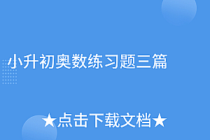 干货分享(小升初奥数练习题三篇)小升初奥数练习题三篇,小升初奥数题加答案,