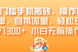 速看(0门槛手机搬砖,操作简单,自带流量,轻松日入300+小白无脑操作)0门槛手机搬砖,操作简单,自带流量,轻松日入300+小白无脑操作,用手机搬砖赚钱需要哪些软件,