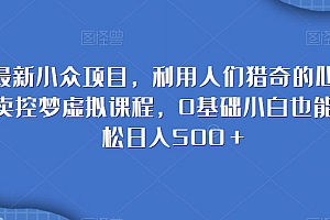 这样也行?(最新小众项目,利用人们猎奇的心理卖控梦虚拟课程,0基础小白也能轻松日入500+)最新小众项目,利用人们猎奇的心理卖控梦虚拟课程,0基础小白也能轻松日入500+,猎奇心理如何利用,