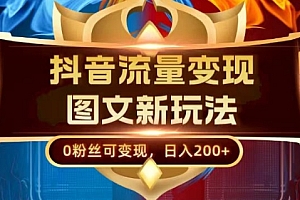 新鲜出炉(抖音流量变现,图文新玩法,0粉丝可变现,日入200+)抖音流量变现,图文新玩法,0粉丝可变现,日入200+,如何将抖音流量变现,