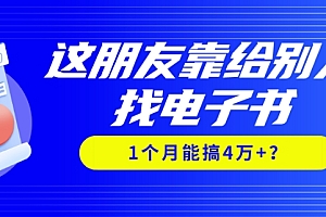 学会了吗(我靠!这朋友靠给别人找电子书,1个月能搞4万+?)我靠!这朋友靠给别人找电子书,1个月能搞4万+?,出售电子书违法吗,