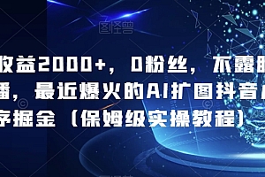 墙裂推荐(单日收益2000+,0粉丝,不露脸,不直播,最近爆火的AI扩图抖音小程序掘金(保姆级实操教程))单日收益2000+,0粉丝,不露脸,不直播,最近爆火的AI扩图抖音小程序掘金(保姆级实操教程),日收益率是什么意思,