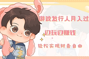 真没想到(游戏发行人月入过万,边玩边赚钱)游戏发行人月入过万,边玩边赚钱,游戏发行需要多少钱,