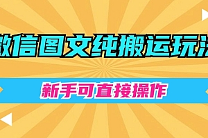 不看后悔(微信图文纯搬运玩法,新手可直接操作)微信图文纯搬运玩法,新手可直接操作,微信图片搬砖搞笑表情包,