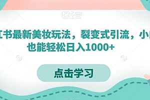 学到了(小红书最新美妆玩法,裂变式引流,小白也能轻松日入1000+)小红书最新美妆玩法,裂变式引流,小白也能轻松日入1000+,小红书上美妆博主,