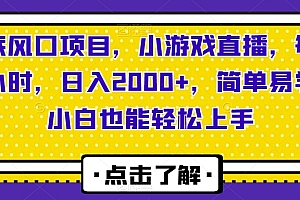 全程干货(年底风口项目,小游戏直播,每天两小时,日入2000+,简单易学,小白也能轻松上手)年底风口项目,小游戏直播,每天两小时,日入2000+,简单易学,小白也能轻松上手,有哪些游戏直播平台比较好,