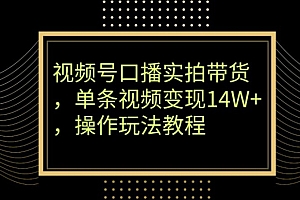 不看后悔(视频号口播实拍带货,单条视频变现14W+,操作玩法教程)视频号口播实拍带货,单条视频变现14W+,操作玩法教程,视频号直播带货怎么收费,