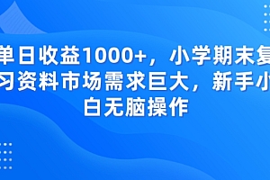 全程干货(单日收益1000+,小学期末复习资料市场需求巨大,新手小白无脑操作)单日收益1000+,小学期末复习资料市场需求巨大,新手小白无脑操作,小学比较好的教辅资料,