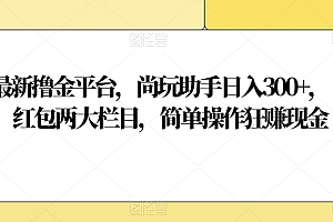 原创(全网最新撸金平台,尚玩助手日入300+,视频、红包两大栏目,简单操作狂赚现金)全网最新撸金平台,尚玩助手日入300+,视频、红包两大栏目,简单操作狂赚现金,尚玩拍交易平台,