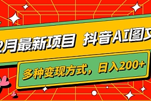 干货满满(12月最新项目,抖音AI图文,自带爆款流量,多种变现方式,日入200+)12月最新项目,抖音AI图文,自带爆款流量,多种变现方式,日入200+,抖音图标制作步骤,
