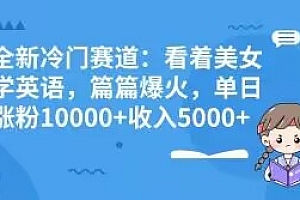 奔走相告(全新冷门赛道:看着美女学英语,篇篇爆火,单日涨粉10000+收入5000+)全新冷门赛道:看着美女学英语,篇篇爆火,单日涨粉10000+收入5000+,怎么跟学英语的女生聊天,
