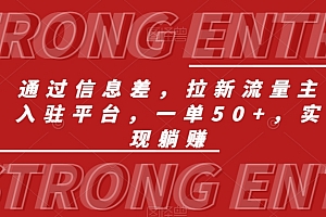 墙裂推荐(通过信息差,拉新流量主入驻平台,一单50+,实现躺赚)通过信息差,拉新流量主入驻平台,一单50+,实现躺赚,用户拉新,