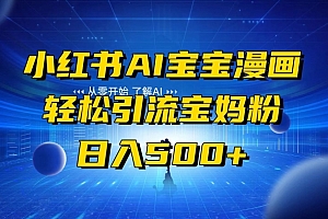 一看就会(小红书AI宝宝漫画,轻松引流宝妈粉,小白零基础操作,日入500)小红书AI宝宝漫画,轻松引流宝妈粉,小白零基础操作,日入500,小红书漫画怎么画,