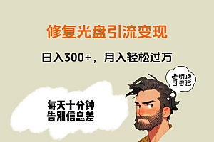 满满干货(修复光盘引流变现,日入300+,月入轻松过万)修复光盘引流变现,日入300+,月入轻松过万,修复光盘去什么店,