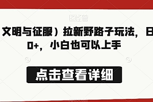 全程干货(游戏(文明与征服)拉新野路子玩法,日入300+,小白也可以上手)游戏(文明与征服)拉新野路子玩法,日入300+,小白也可以上手,文明与征服队伍,