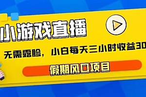 原创(小游戏直播,假期风口项目,无需露脸,小白每天三小时,到账3000+)小游戏直播,假期风口项目,无需露脸,小白每天三小时,到账3000+,直播小游戏玩的小游戏,