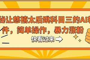 不看后悔(揭秘让慈禧太后跳科目三的AI软件,简单操作,暴力涨粉)揭秘让慈禧太后跳科目三的AI软件,简单操作,暴力涨粉,慈禧太后逃到哪里去了,