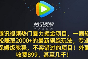 难以置信(腾讯视频热门暴力掘金项目,一周轻松赚取2000+的最新领跑玩法,专业保姆级教程)腾讯视频热门暴力掘金项目,一周轻松赚取2000+的最新领跑玩法,专业保姆级教程,腾讯刷视频赚钱,