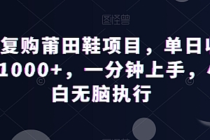 怎么可以错过(高复购莆田鞋项目,单日收益1000+,一分钟上手,小白无脑执行)高复购莆田鞋项目,单日收益1000+,一分钟上手,小白无脑执行,莆田复刻版本质量咋样说和正品区别大吗,