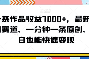 不要告诉别人(一条作品收益7000+,最新冷门赛道,一分钟一条原创,小白也能快速变现)一条作品收益7000+,最新冷门赛道,一分钟一条原创,小白也能快速变现,抖音视频一天赚40元钱是真的不,