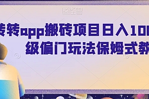 学会了吗(转转app搬砖项目日入1000+,超级偏门玩法保姆式教学)转转app搬砖项目日入1000+,超级偏门玩法保姆式教学,转转官网,