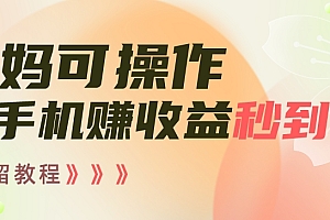 全程干货(宝妈可操作刷手机赚收益秒到账无保留教程,亲测有效无套路)宝妈可操作刷手机赚收益秒到账无保留教程,亲测有效无套路,刷手机赚钱是非法集资吗,