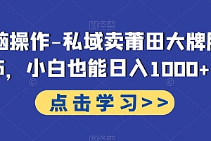 干货分享(无脑操作-私域卖莆田大牌服饰,小白也能日入1000+)无脑操作-私域卖莆田大牌服饰,小白也能日入1000+,卖莆田衣服违法吗判几年呢,