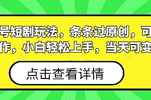 干货满满(视频号短剧玩法,条条过原创,可批量操作,小白轻松上手,当天可变现)视频号短剧玩法,条条过原创,可批量操作,小白轻松上手,当天可变现,视频号短视频制作,