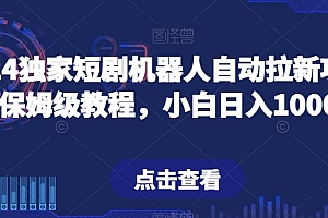 深度揭秘(2024独家短剧机器人自动拉新项目!保姆级教程,小白日入1000+)2024独家短剧机器人自动拉新项目!保姆级教程,小白日入1000+,机器人拉车原理构造,