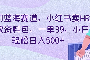 真没想到(冷门蓝海赛道,小红书卖HR行政资料包,一单39,小白轻松日入500+)冷门蓝海赛道,小红书卖HR行政资料包,一单39,小白轻松日入500+,在小红书工作具体是做什么,