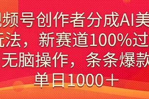 原创(视频号创作者分成AI美女玩法,新赛道100%过原创无脑操作,条条爆款,单日1000+)视频号创作者分成AI美女玩法,新赛道100%过原创无脑操作,条条爆款,单日1000+,视频号创作中心,