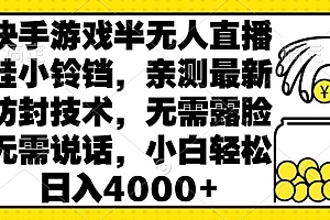 一篇读懂(快手游戏半无人直播挂小铃铛,亲测最新防封技术,无需露脸无需说话,小白轻松日入4000+)快手游戏半无人直播挂小铃铛,亲测最新防封技术,无需露脸无需说话,小白轻松日入4000+,快手主播小铃铛游戏,