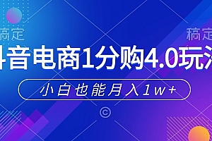 干货满满(抖音电商1分购4.0玩法,小白也能月入1w+)抖音电商1分购4.0玩法,小白也能月入1w+,抖音一分购入口在哪,