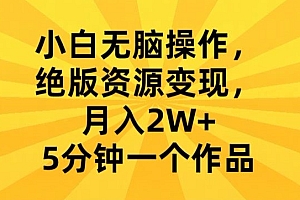 一篇读懂(小白无脑操作,绝版资源变现,月入2W+,5分钟一个作品)小白无脑操作,绝版资源变现,月入2W+,5分钟一个作品,小白赚钱普通下载,