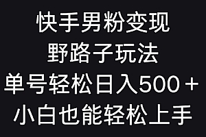 快来看(快手男粉变现野路子玩法,轻松日入500+小白也能轻松上手)快手男粉变现野路子玩法,轻松日入500+小白也能轻松上手,快手粉丝少的帅哥有哪些,