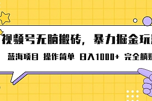 燃爆了(视频号无脑搬砖项目,暴力掘金玩法,小白轻松上手,一天30分钟日入1000+,堪比捡钱)视频号无脑搬砖项目,暴力掘金玩法,小白轻松上手,一天30分钟日入1000+,堪比捡钱,视频号搬运项目怎么弄,