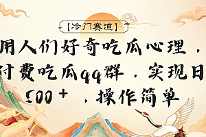 一看就会(【冷门赛道】利用人们好奇吃瓜心理,建立付费吃瓜群,日入500+,操作简单)【冷门赛道】利用人们好奇吃瓜心理,建立付费吃瓜群,日入500+,操作简单,吃瓜的群名,