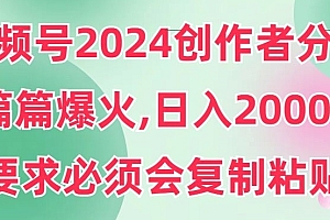 燃爆了(视频号2024创作者分成,片片爆火,要求必须会复制粘贴,日入2000+)视频号2024创作者分成,片片爆火,要求必须会复制粘贴,日入2000+,视频号怎么弄成自己的,