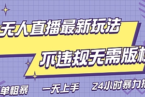 一看就会(无人直播2.0玩法,不违规无需版权,简单粗暴,暴力撸金,小白日躺赚500)无人直播2.0玩法,不违规无需版权,简单粗暴,暴力撸金,小白日躺赚500,无人直播啥意思,