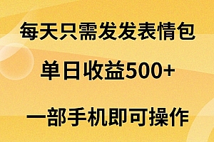 全程干货(每天只需发发表情包日入500+,无需露脸,一部手机即可操作,小白最适合)每天只需发发表情包日入500+,无需露脸,一部手机即可操作,小白最适合,发布表情包的平台,