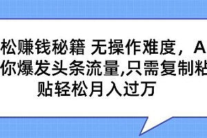 奔走相告(轻松赚钱秘籍,无操作难度,AI助你爆发头条流量,只需复制粘贴轻松月入过万)轻松赚钱秘籍,无操作难度,AI助你爆发头条流量,只需复制粘贴轻松月入过万,头条怎么可以赚钱,