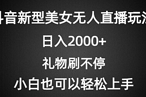 怎么可以错过(抖音新型美女无人直播玩法,礼物刷不停,小白轻松上手)抖音新型美女无人直播玩法,礼物刷不停,小白轻松上手,抖音无人直播真的可以赚钱吗?,