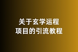 满满干货(关于玄学运程项目的引流教程,无违规,亲测有效)关于玄学运程项目的引流教程,无违规,亲测有效,玄学灵感,