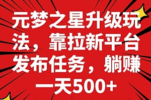 墙裂推荐(元梦之星新玩法,靠悬赏平台发布拉新任务,一天躺赚500+)元梦之星新玩法,靠悬赏平台发布拉新任务,一天躺赚500+,圆梦之星官网,