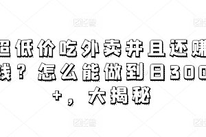 干货满满(超低价吃外卖并且还赚钱?怎么能做到日300+,大揭秘)超低价吃外卖并且还赚钱?怎么能做到日300+,大揭秘,外卖怎么吃划算,