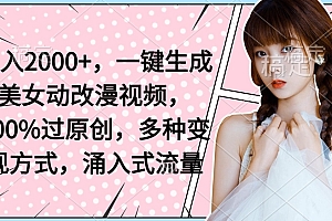 速看(日入2000+,一键生成美女动改漫视频,100%过原创,多种变现方式,涌入式流量)日入2000+,一键生成美女动改漫视频,100%过原创,多种变现方式,涌入式流量,变身动漫女角色视频,