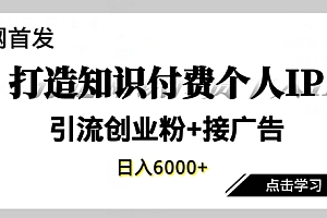 难以置信(全网首发,商业大趋势项目,打造知识付费个人IP,引流创业粉,接广告,当日变现6000+)全网首发,商业大趋势项目,打造知识付费个人IP,引流创业粉,接广告,当日变现6000+,知识付费赚钱案例,