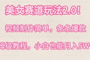 一篇读懂(美女赛道玩法2.0,视频制作简单,条条爆款,多种方式变现,保姆级教程)美女赛道玩法2.0,视频制作简单,条条爆款,多种方式变现,保姆级教程,美女闯关走错赛道怎么办,