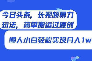 快来看(今日头条,长视频暴力玩法,简单搬运过原创、懒人小白轻松实现月入1w+)今日头条,长视频暴力玩法,简单搬运过原创、懒人小白轻松实现月入1w+,今日头条剪辑小视频怎么赚钱,
