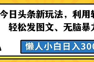 奔走相告(今日头条新玩法,利用软件轻松发图文、无脑暴力,懒人小白日入300+)今日头条新玩法,利用软件轻松发图文、无脑暴力,懒人小白日入300+,今日头条发表文章如何赚钱,